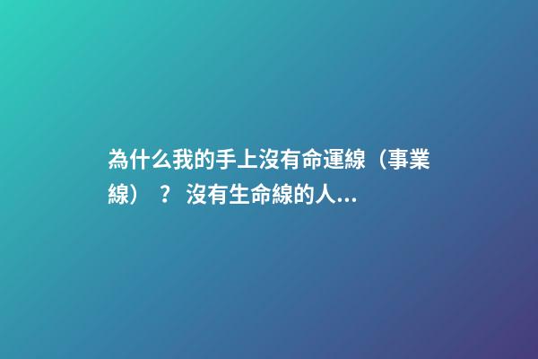 為什么我的手上沒有命運線（事業線）？ 沒有生命線的人怎么回事？-第1張-觀點-玄機派